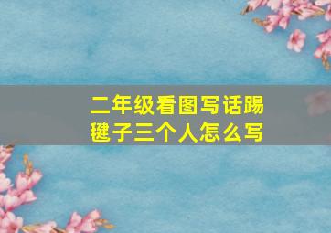 二年级看图写话踢毽子三个人怎么写