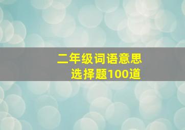 二年级词语意思选择题100道