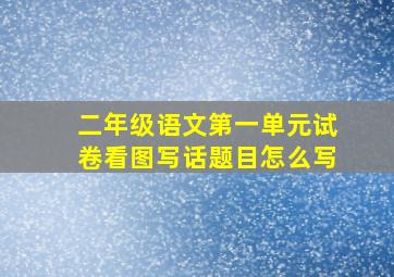 二年级语文第一单元试卷看图写话题目怎么写