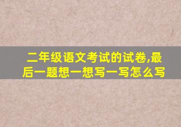 二年级语文考试的试卷,最后一题想一想写一写怎么写