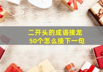 二开头的成语接龙50个怎么接下一句