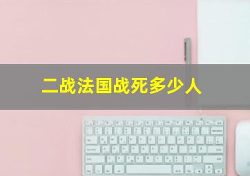 二战法国战死多少人