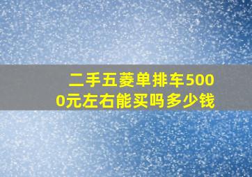 二手五菱单排车5000元左右能买吗多少钱