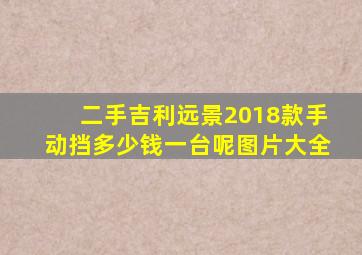 二手吉利远景2018款手动挡多少钱一台呢图片大全