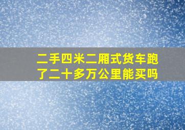 二手四米二厢式货车跑了二十多万公里能买吗