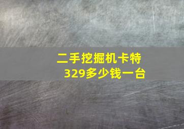 二手挖掘机卡特329多少钱一台