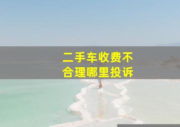 二手车收费不合理哪里投诉