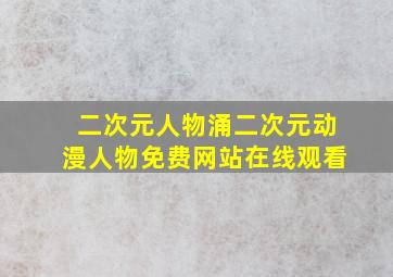 二次元人物涌二次元动漫人物免费网站在线观看