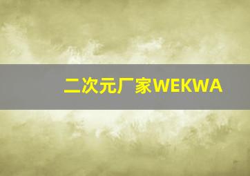 二次元厂家WEKWA