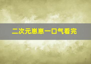 二次元崽崽一口气看完