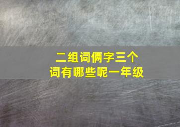 二组词俩字三个词有哪些呢一年级