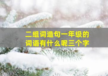 二组词造句一年级的词语有什么呢三个字