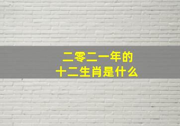 二零二一年的十二生肖是什么