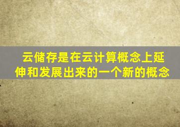 云储存是在云计算概念上延伸和发展出来的一个新的概念