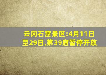 云冈石窟景区:4月11日至29日,第39窟暂停开放