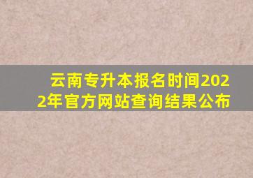 云南专升本报名时间2022年官方网站查询结果公布