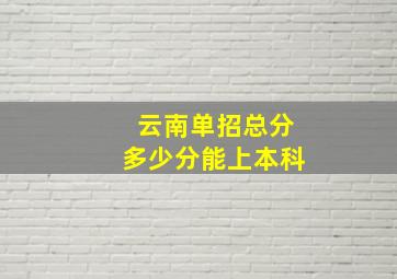 云南单招总分多少分能上本科