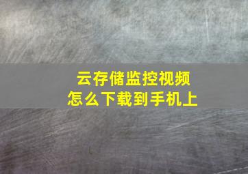 云存储监控视频怎么下载到手机上