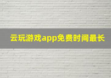 云玩游戏app免费时间最长