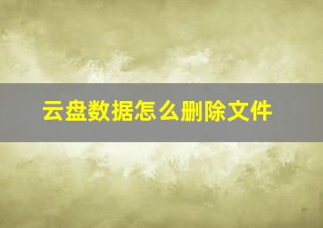 云盘数据怎么删除文件