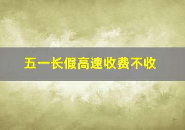 五一长假高速收费不收