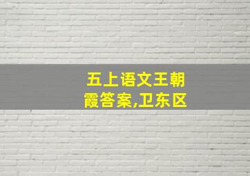 五上语文王朝霞答案,卫东区