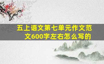 五上语文第七单元作文范文600字左右怎么写的