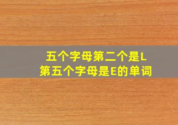 五个字母第二个是L第五个字母是E的单词