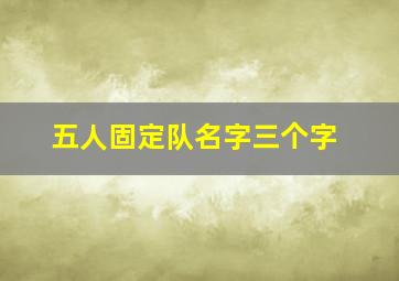 五人固定队名字三个字