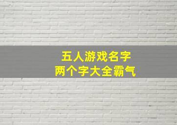 五人游戏名字两个字大全霸气