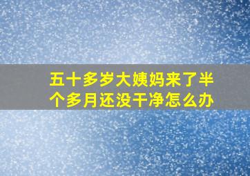 五十多岁大姨妈来了半个多月还没干净怎么办