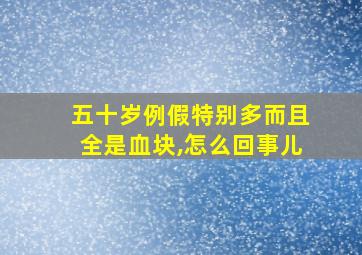 五十岁例假特别多而且全是血块,怎么回事儿