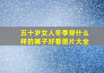 五十岁女人冬季穿什么样的裤子好看图片大全