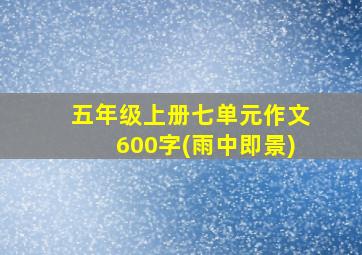 五年级上册七单元作文600字(雨中即景)