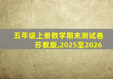 五年级上册数学期末测试卷苏教版,2025至2026