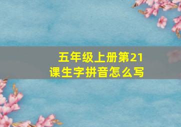 五年级上册第21课生字拼音怎么写