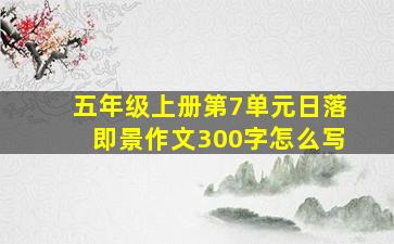 五年级上册第7单元日落即景作文300字怎么写