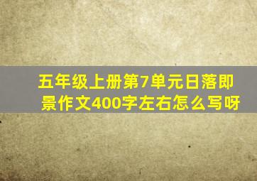 五年级上册第7单元日落即景作文400字左右怎么写呀