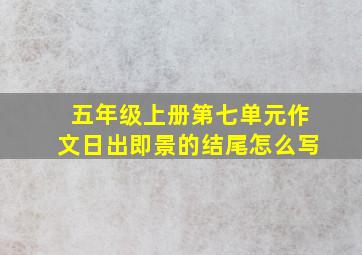 五年级上册第七单元作文日出即景的结尾怎么写