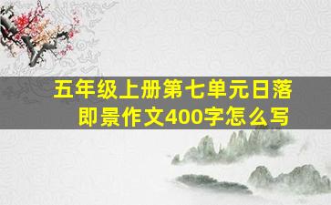 五年级上册第七单元日落即景作文400字怎么写