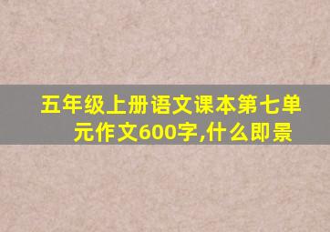 五年级上册语文课本第七单元作文600字,什么即景