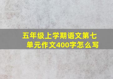 五年级上学期语文第七单元作文400字怎么写