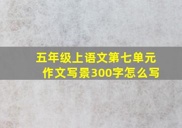 五年级上语文第七单元作文写景300字怎么写