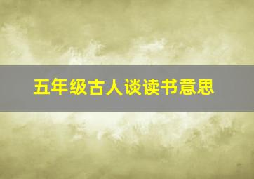 五年级古人谈读书意思