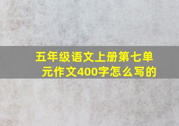 五年级语文上册第七单元作文400字怎么写的