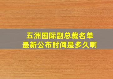 五洲国际副总裁名单最新公布时间是多久啊