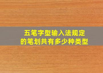 五笔字型输入法规定的笔划共有多少种类型