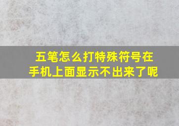 五笔怎么打特殊符号在手机上面显示不出来了呢