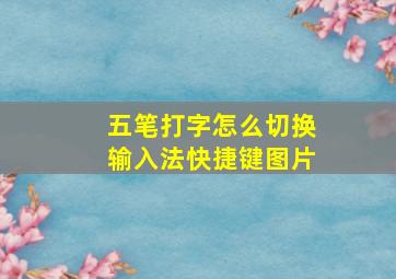 五笔打字怎么切换输入法快捷键图片