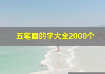 五笔画的字大全2000个